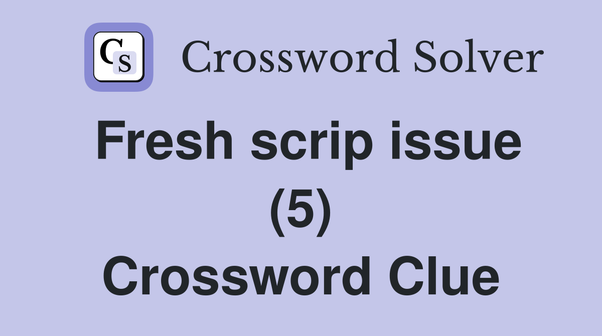 Fresh scrip issue (5) Crossword Clue