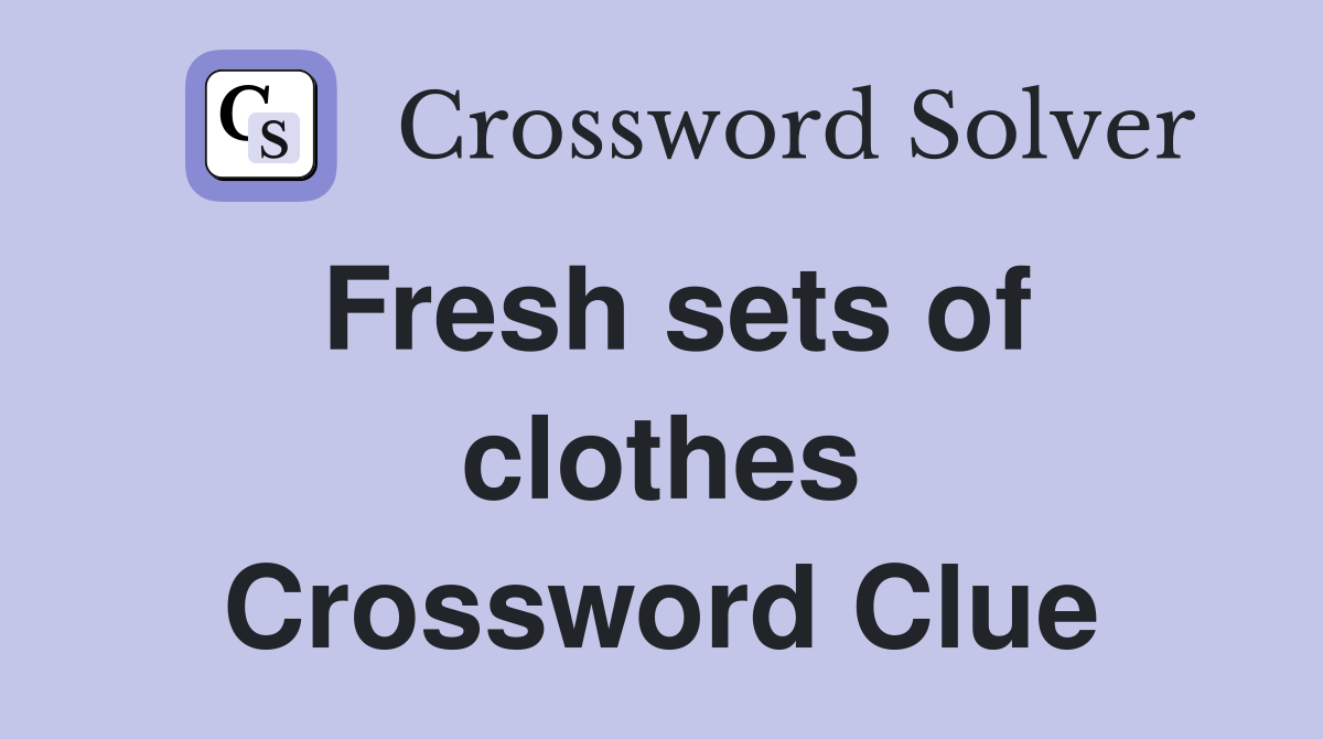 Fresh sets of clothes Crossword Clue