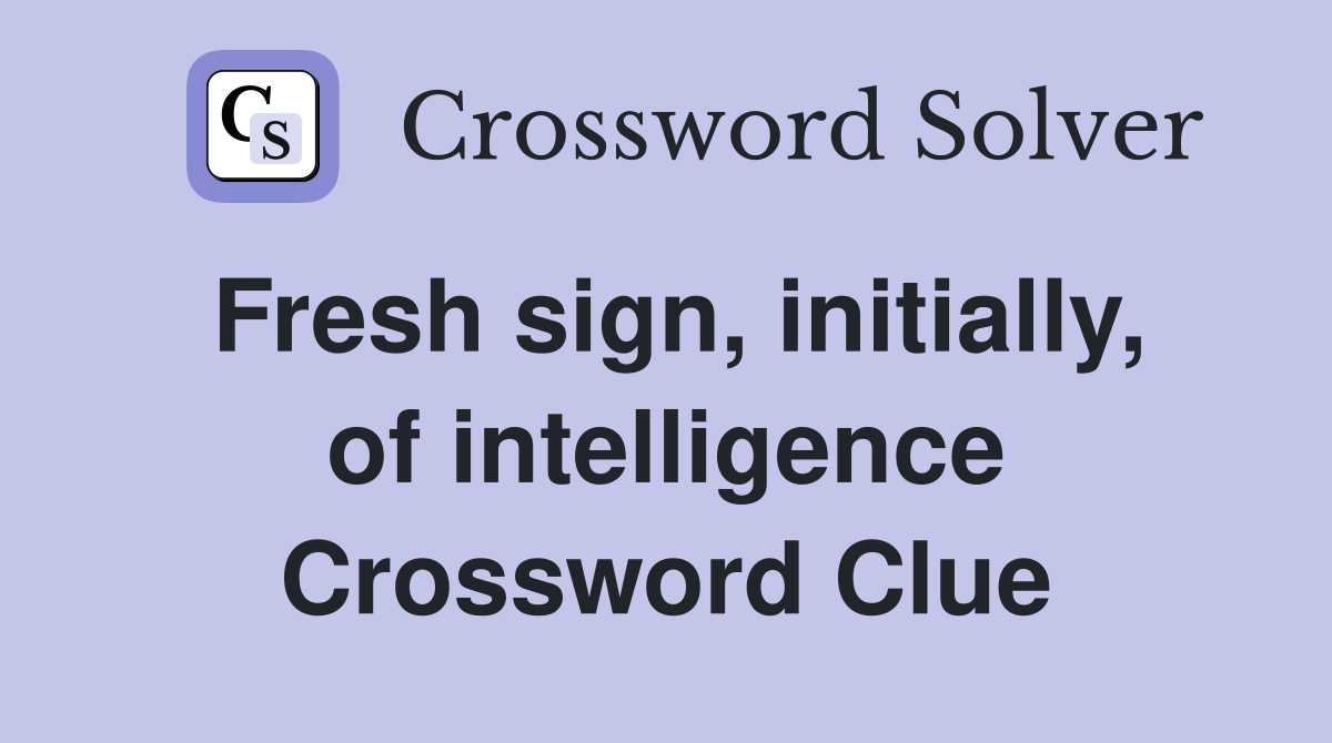 Fresh sign, initially, of intelligence Crossword Clue