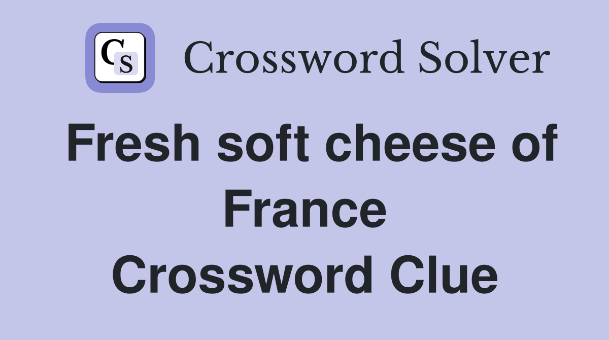 Fresh soft cheese of France Crossword Clue