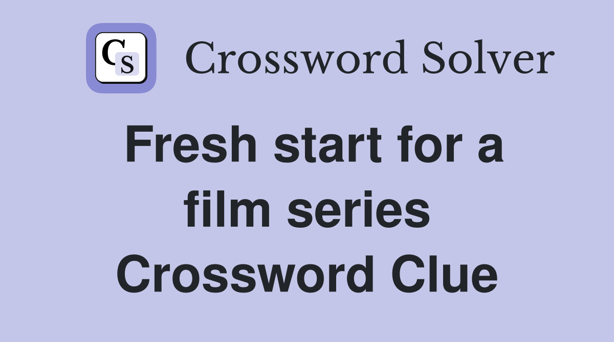 Fresh start for a film series Crossword Clue