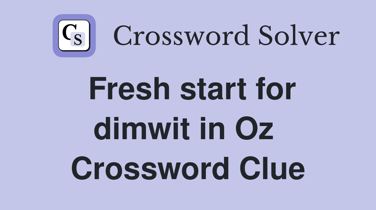 Fresh start for dimwit in Oz  Crossword Clue