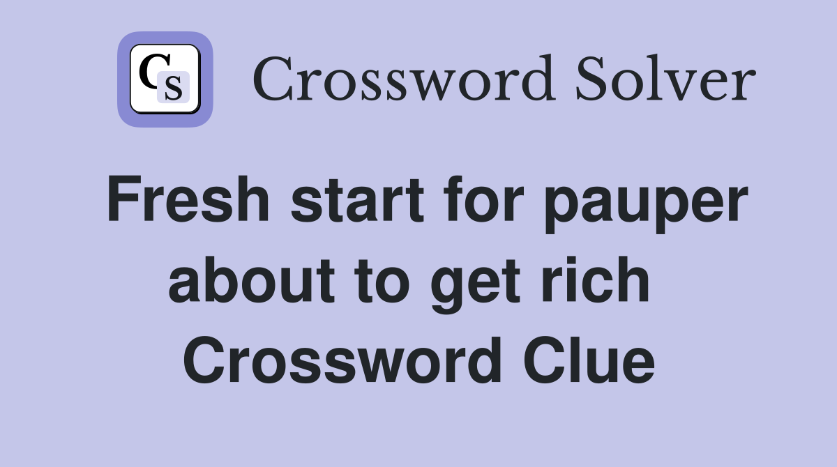 Fresh start for pauper about to get rich  Crossword Clue
