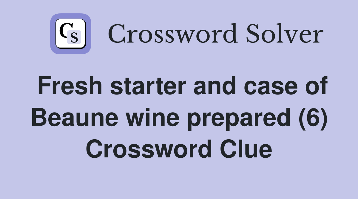 Fresh starter and case of Beaune wine prepared (6) Crossword Clue