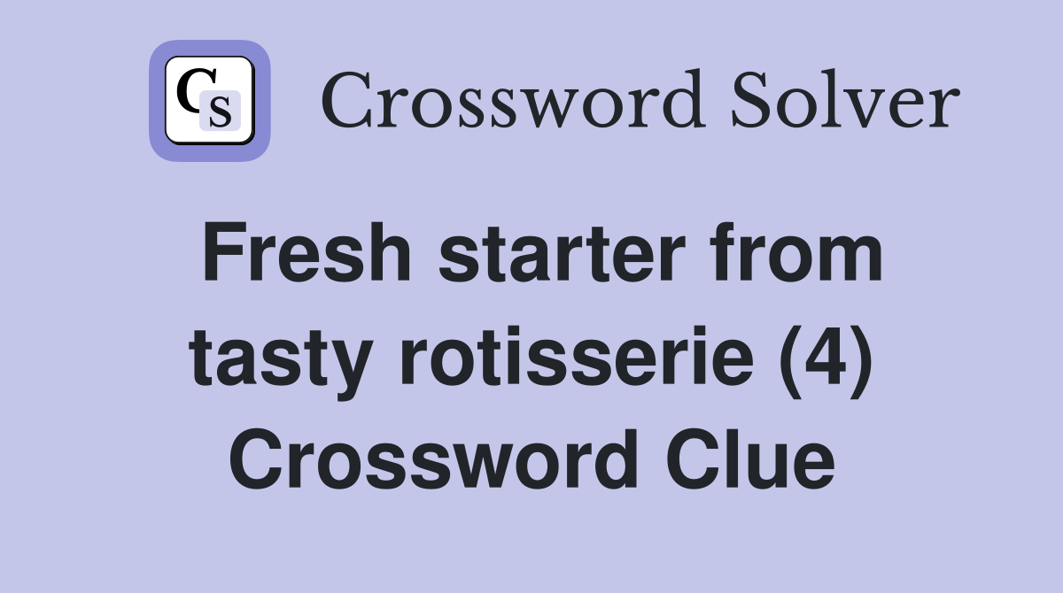 Fresh starter from tasty rotisserie (4) Crossword Clue