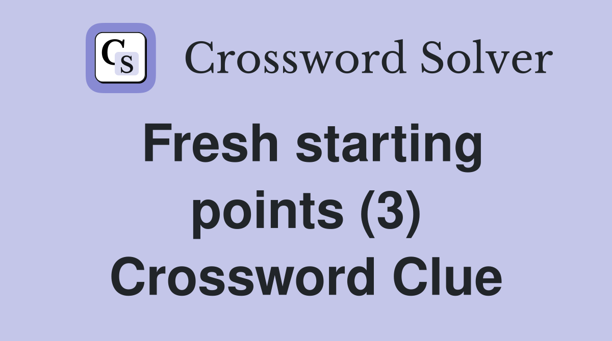 Fresh starting points (3) Crossword Clue