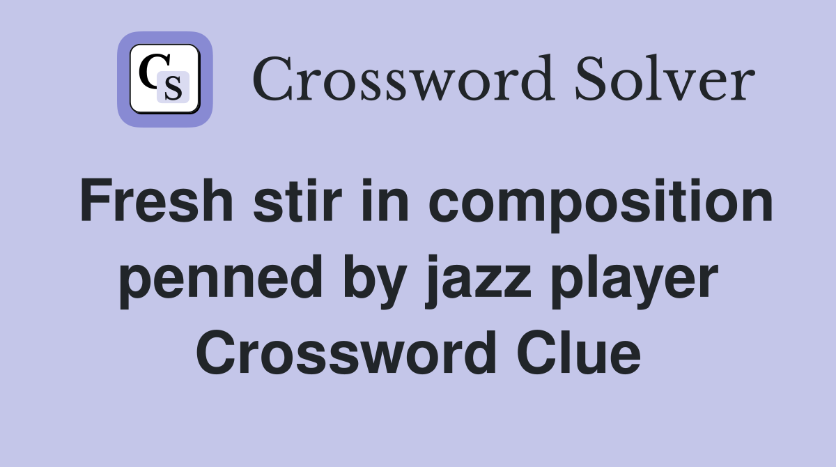 Fresh stir in composition penned by jazz player Crossword Clue