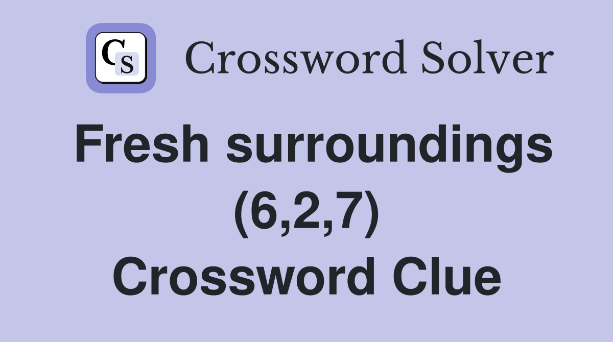 Fresh surroundings (6,2,7) Crossword Clue
