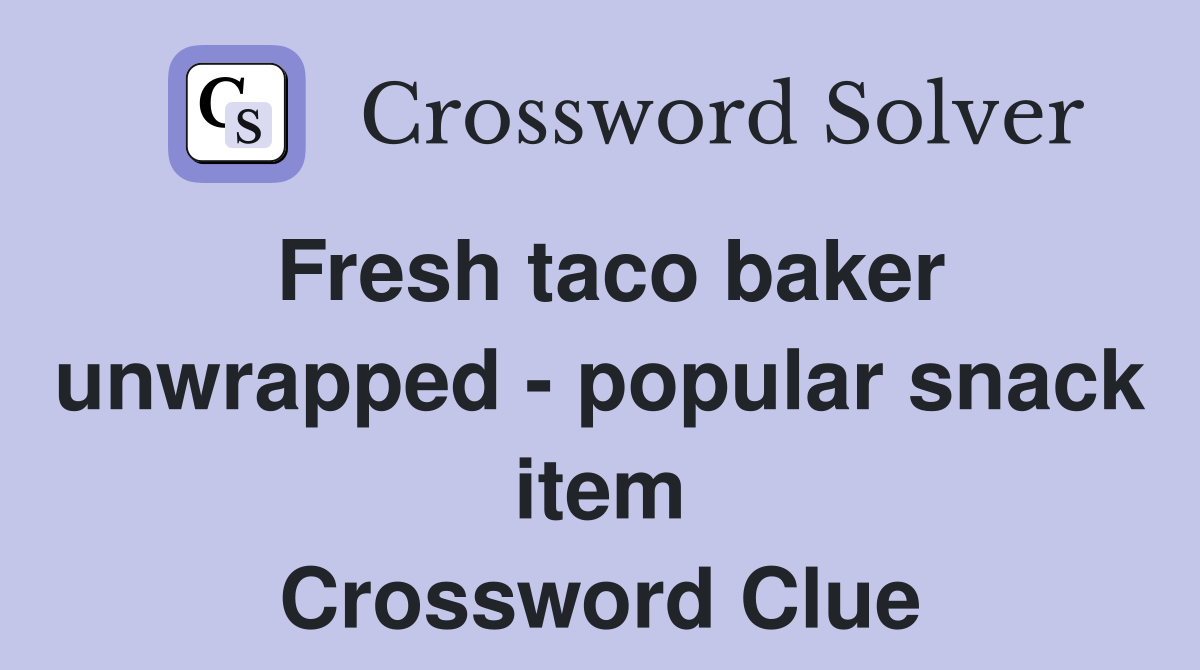 Fresh taco baker unwrapped - popular snack item Crossword Clue