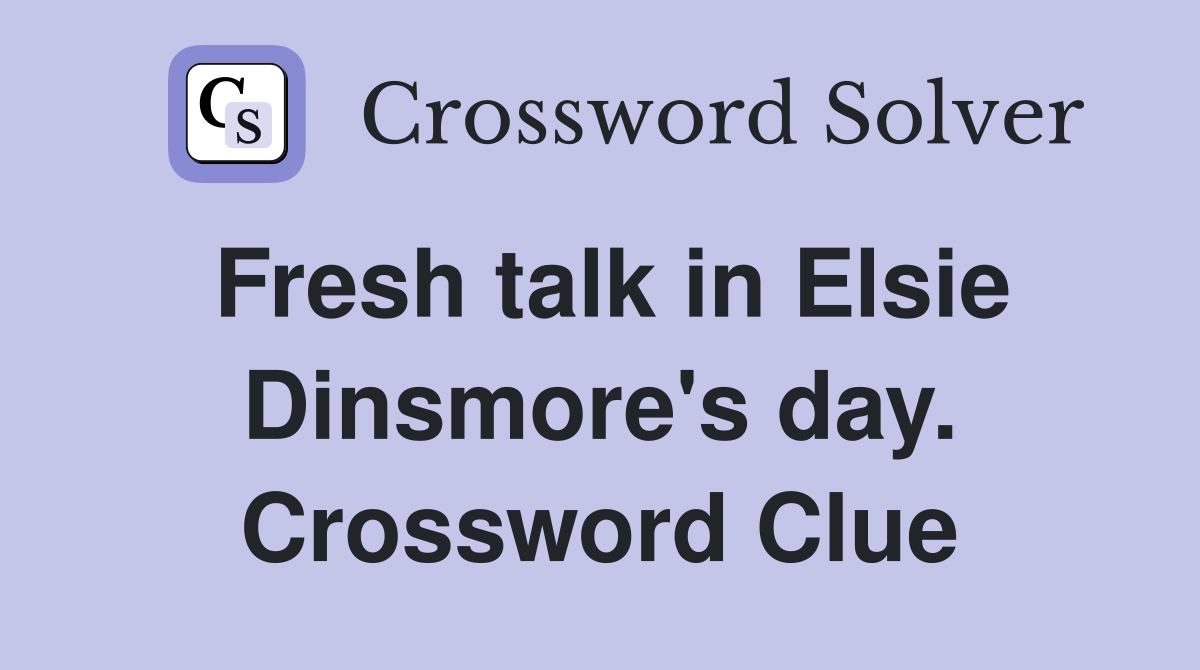 Fresh talk in Elsie Dinsmore's day. Crossword Clue