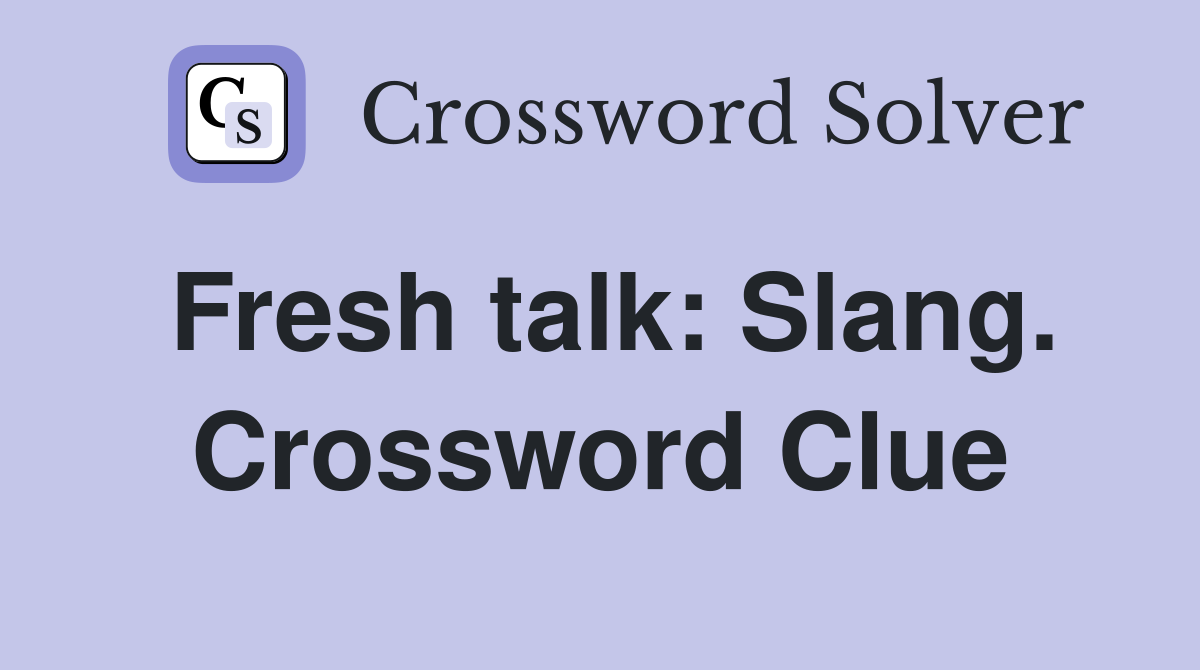 Fresh talk: Slang. Crossword Clue