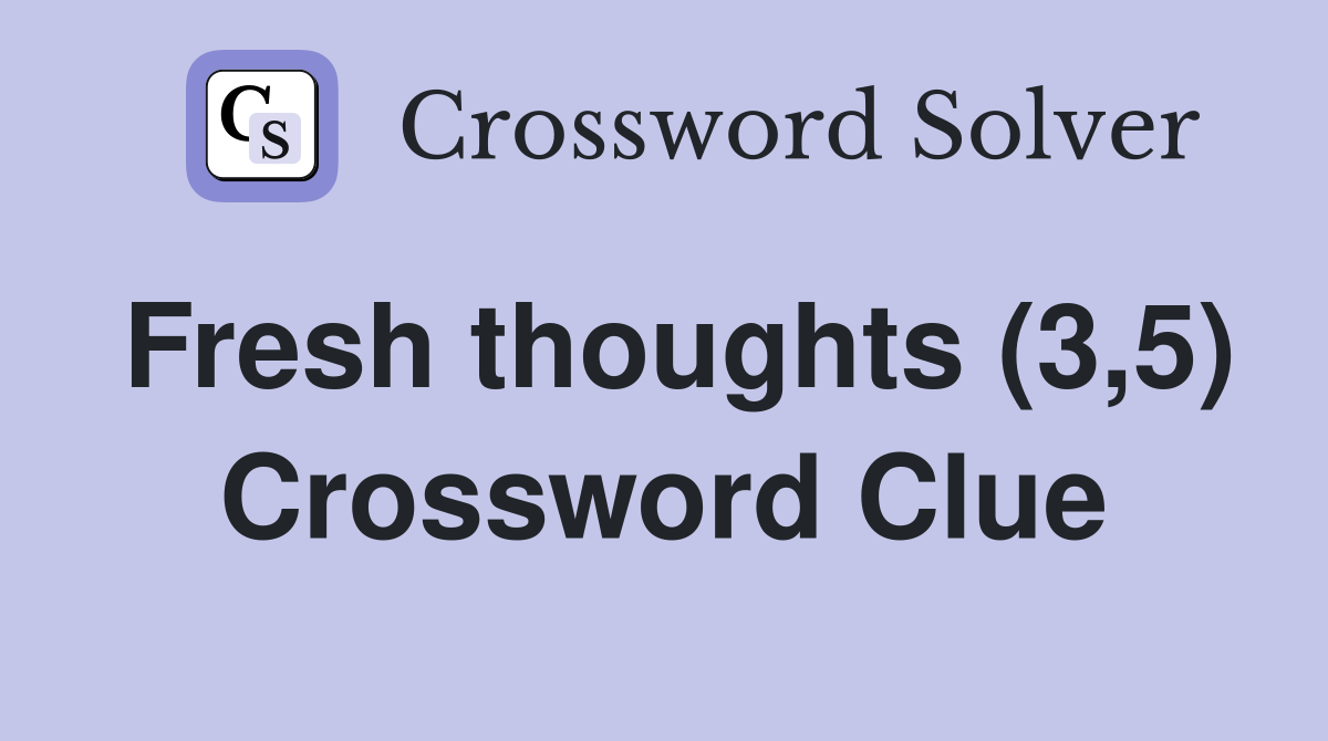 Fresh thoughts (3,5) Crossword Clue