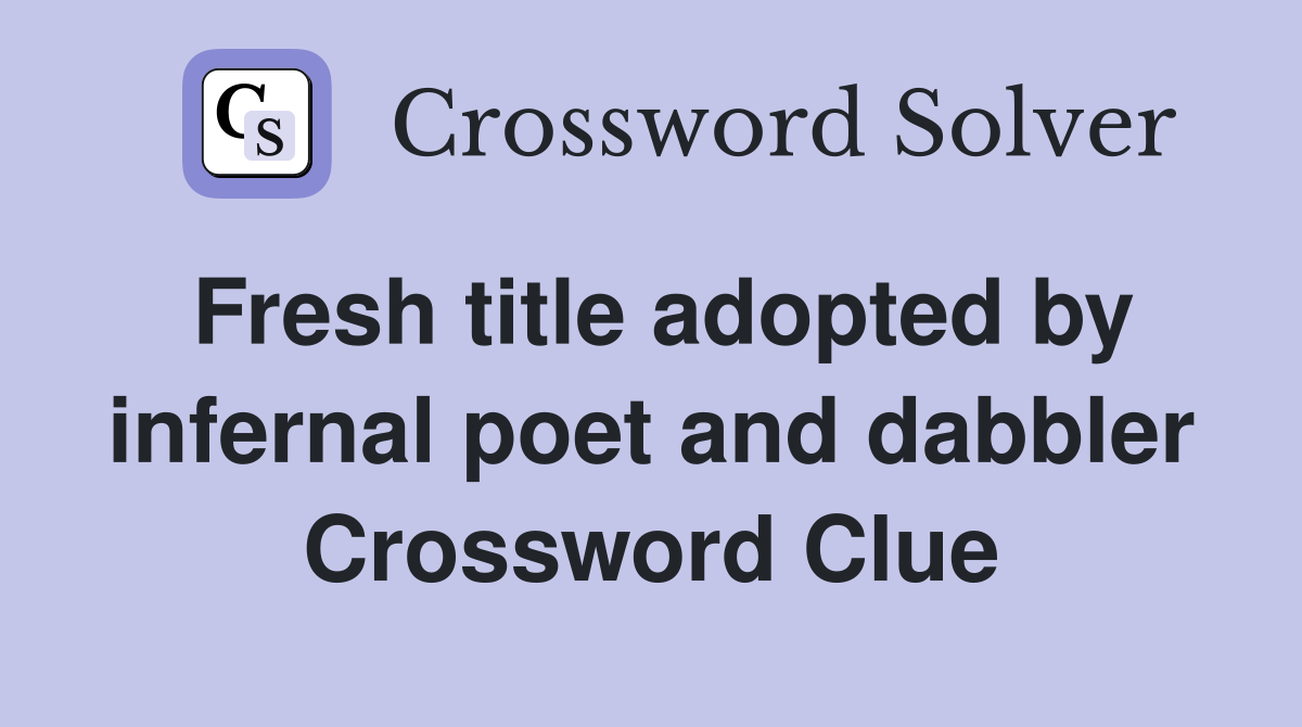 Fresh title adopted by infernal poet and dabbler Crossword Clue