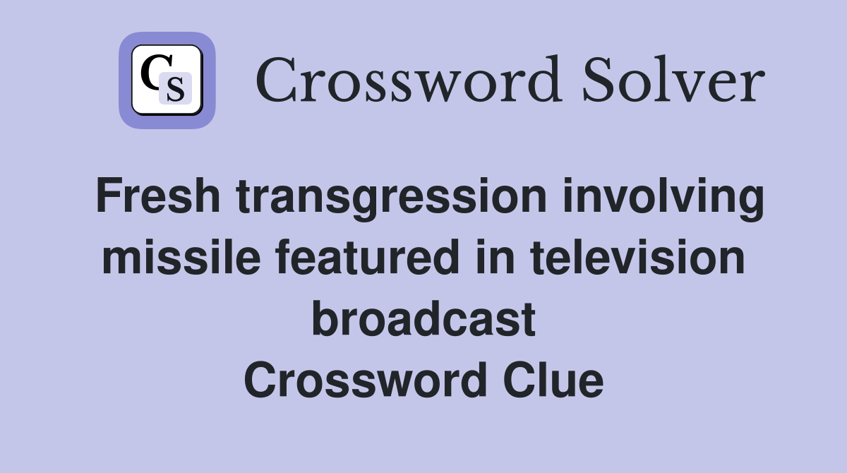 Fresh transgression involving missile featured in television broadcast Crossword Clue