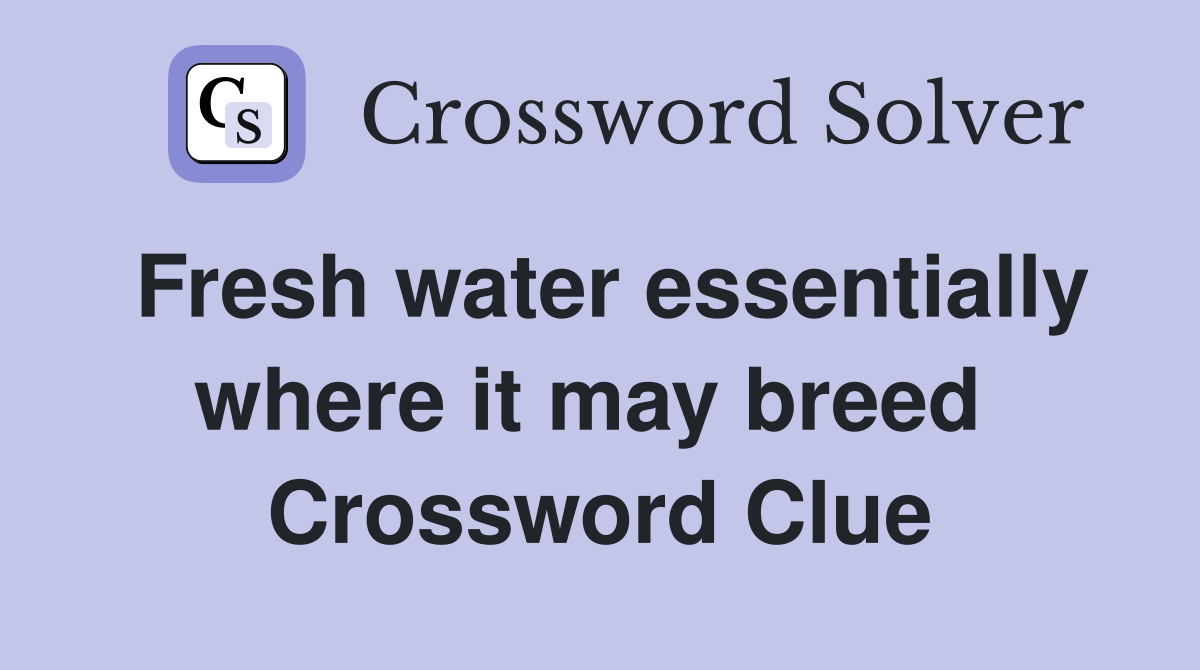 Fresh water essentially where it may breed  Crossword Clue