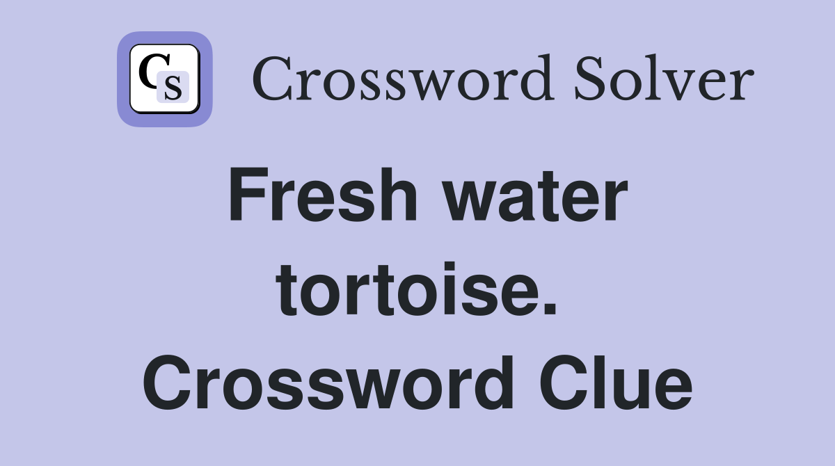 Fresh water tortoise. Crossword Clue