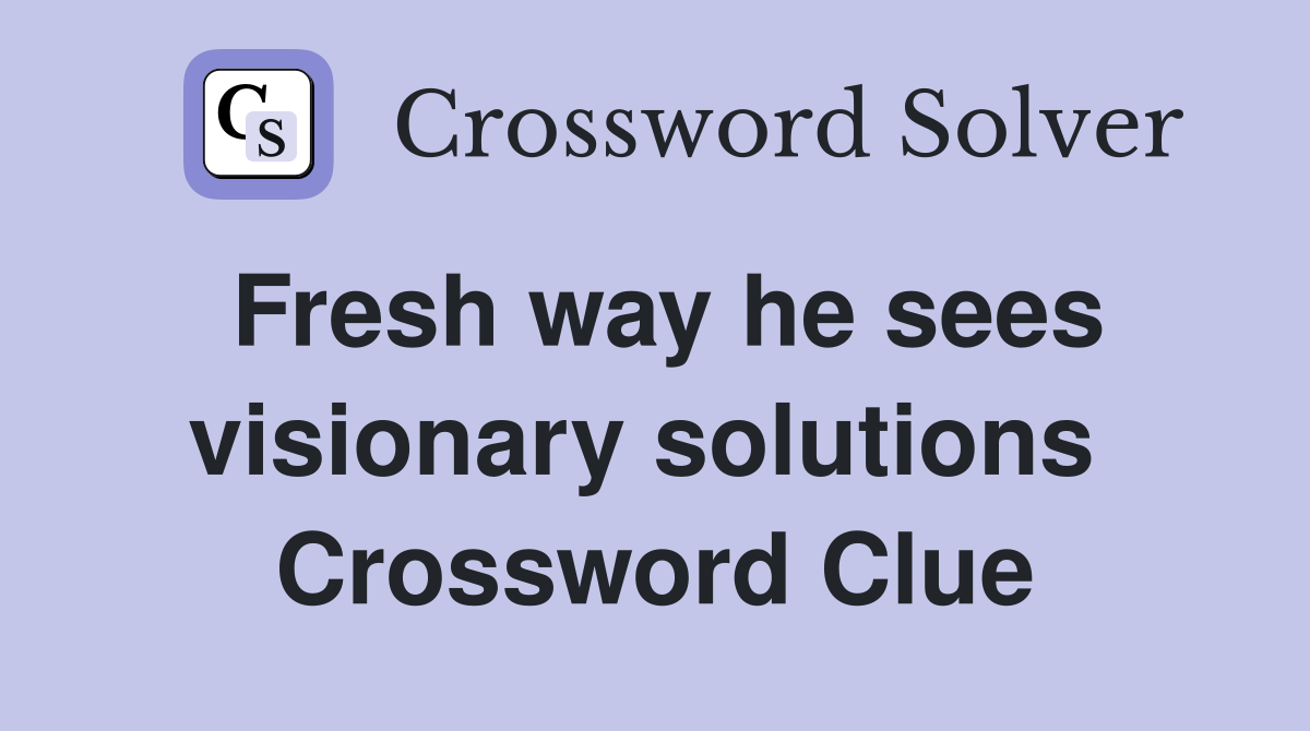 Fresh way he sees visionary solutions  Crossword Clue