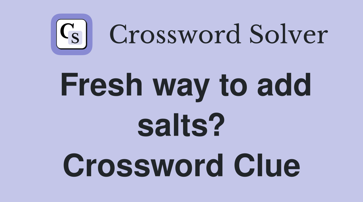 Fresh way to add salts? Crossword Clue