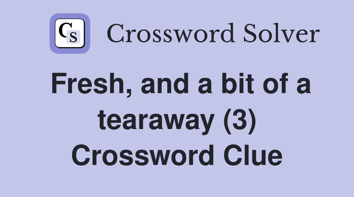 Fresh, and a bit of a tearaway (3) Crossword Clue