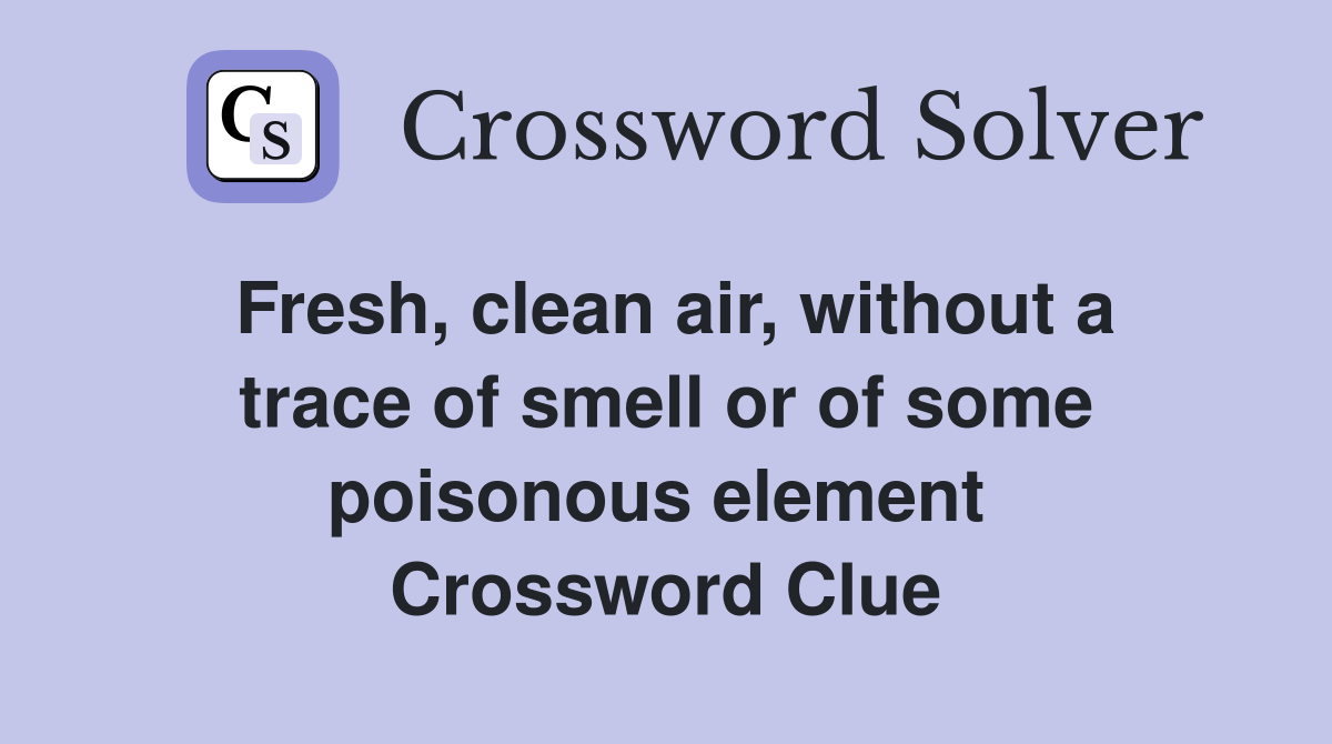 Fresh, clean air, without a trace of smell or of some poisonous element  Crossword Clue