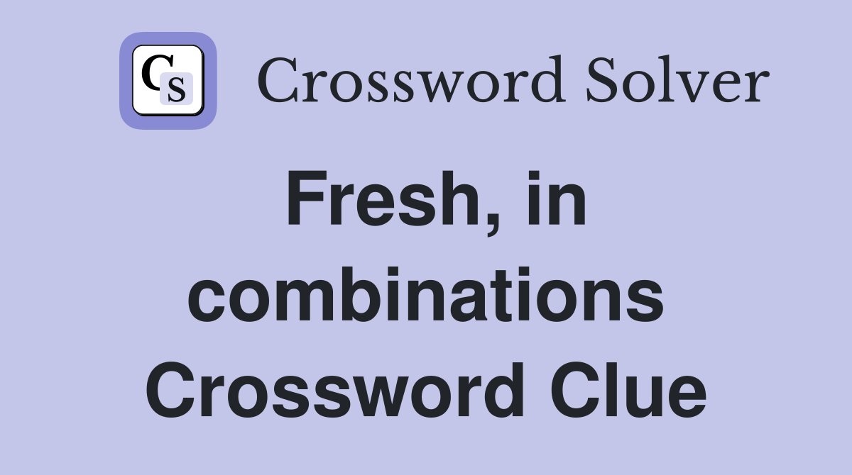 Fresh, in combinations Crossword Clue
