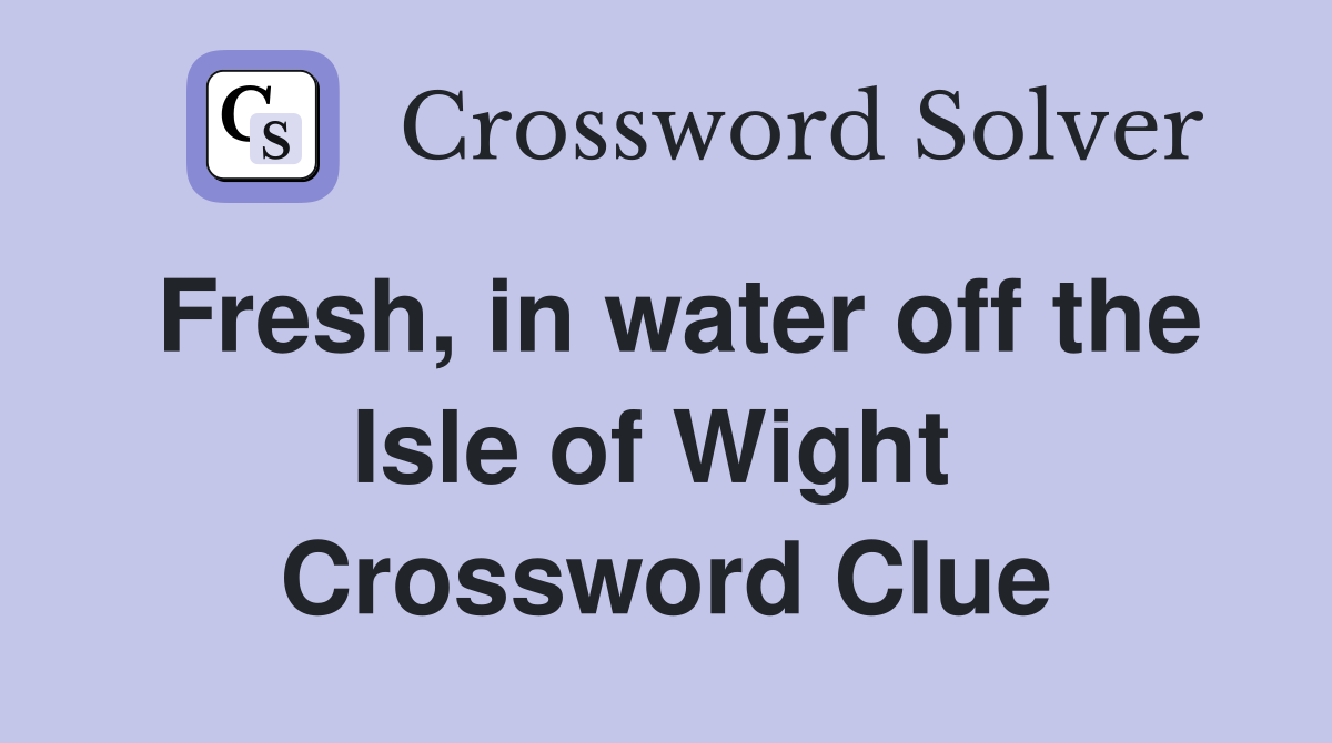 Fresh, in water off the Isle of Wight  Crossword Clue