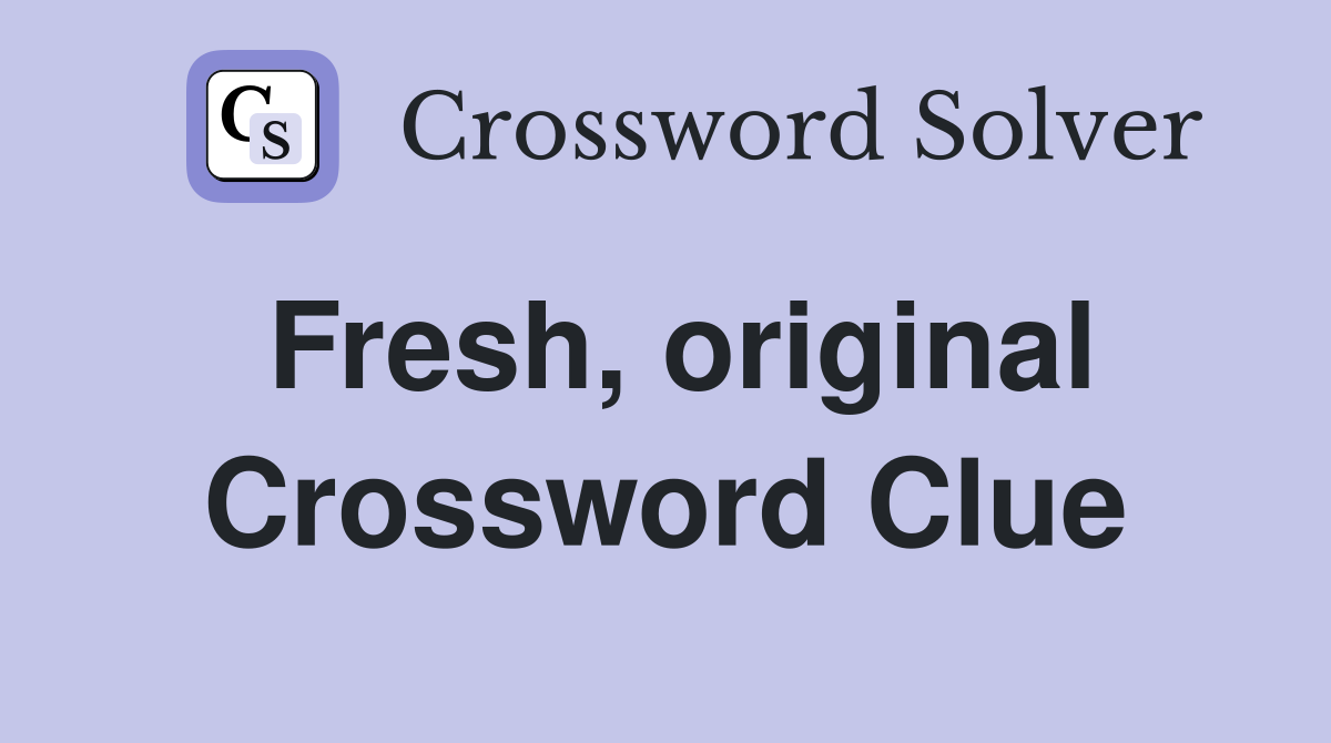 Fresh, original Crossword Clue