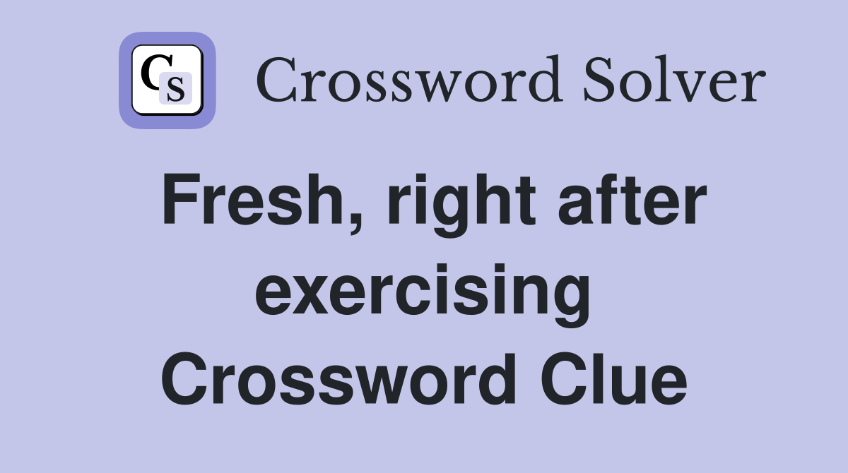 Fresh, right after exercising Crossword Clue