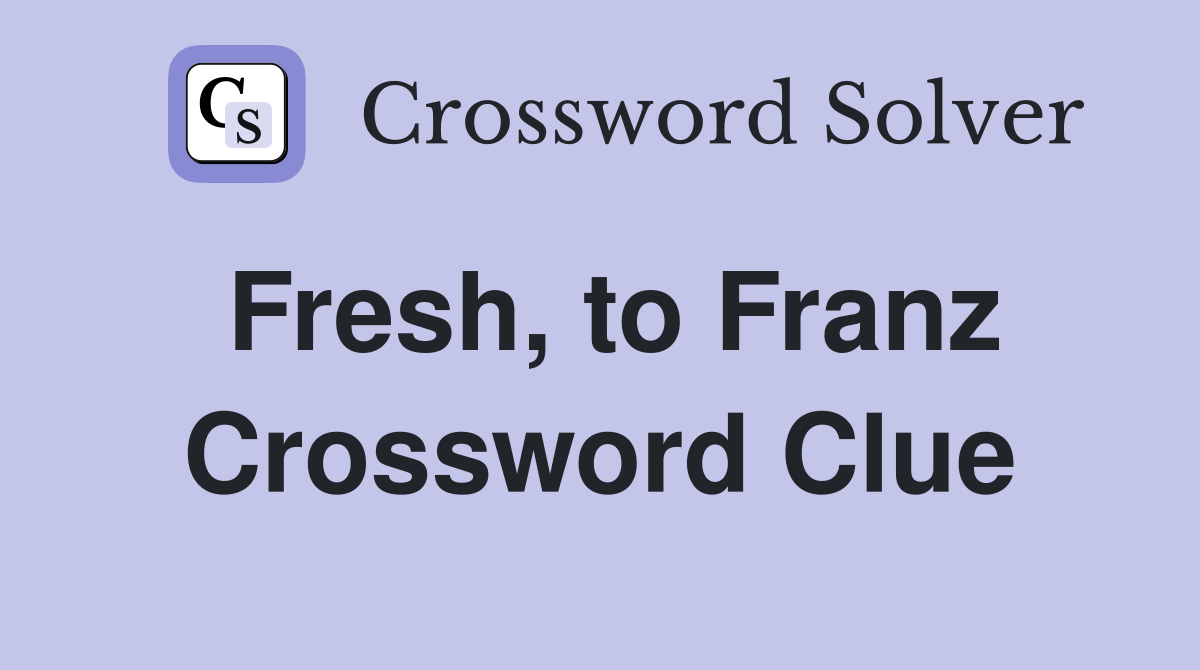 Fresh, to Franz Crossword Clue