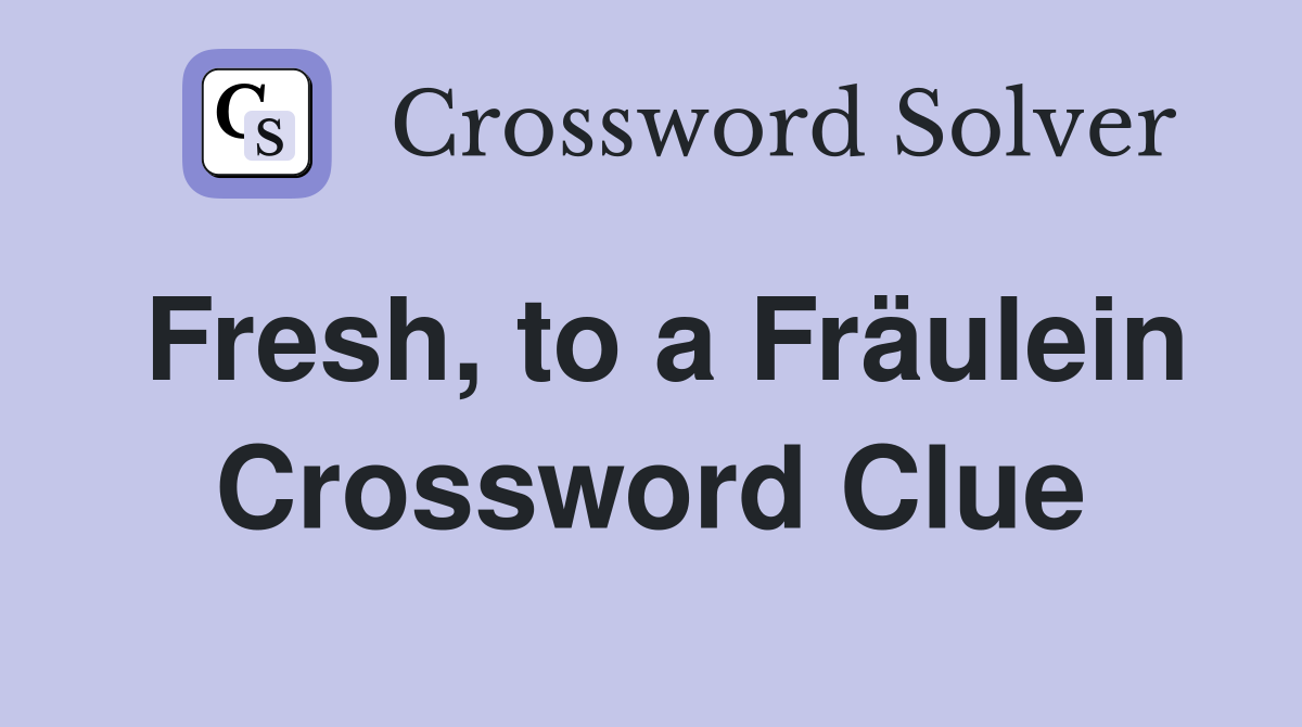 Fresh, to a Fräulein Crossword Clue