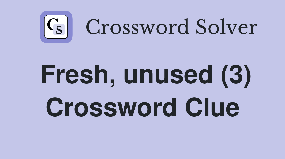 Fresh, unused (3) Crossword Clue