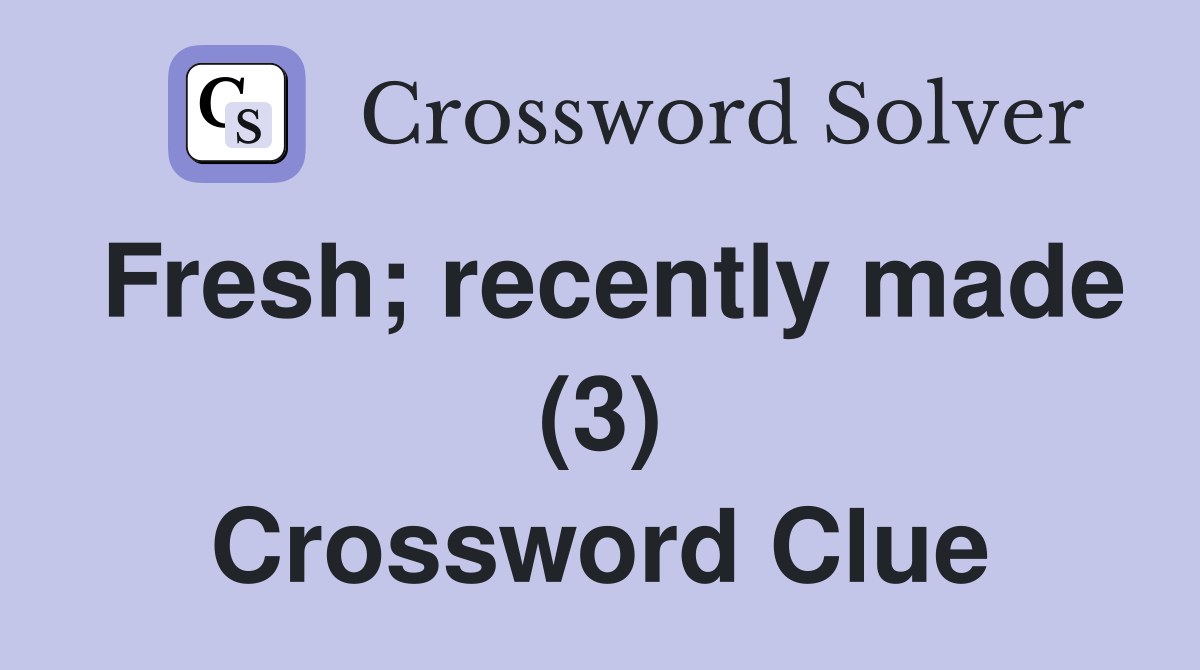 Fresh; recently made (3) Crossword Clue