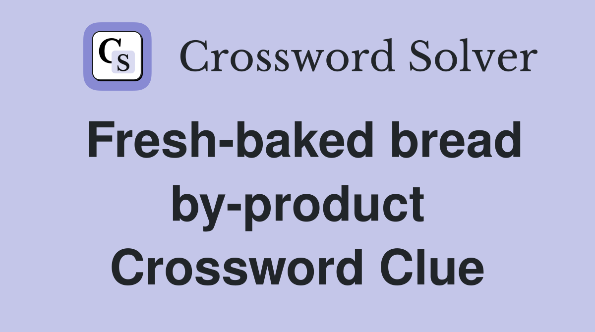 Fresh-baked bread by-product Crossword Clue