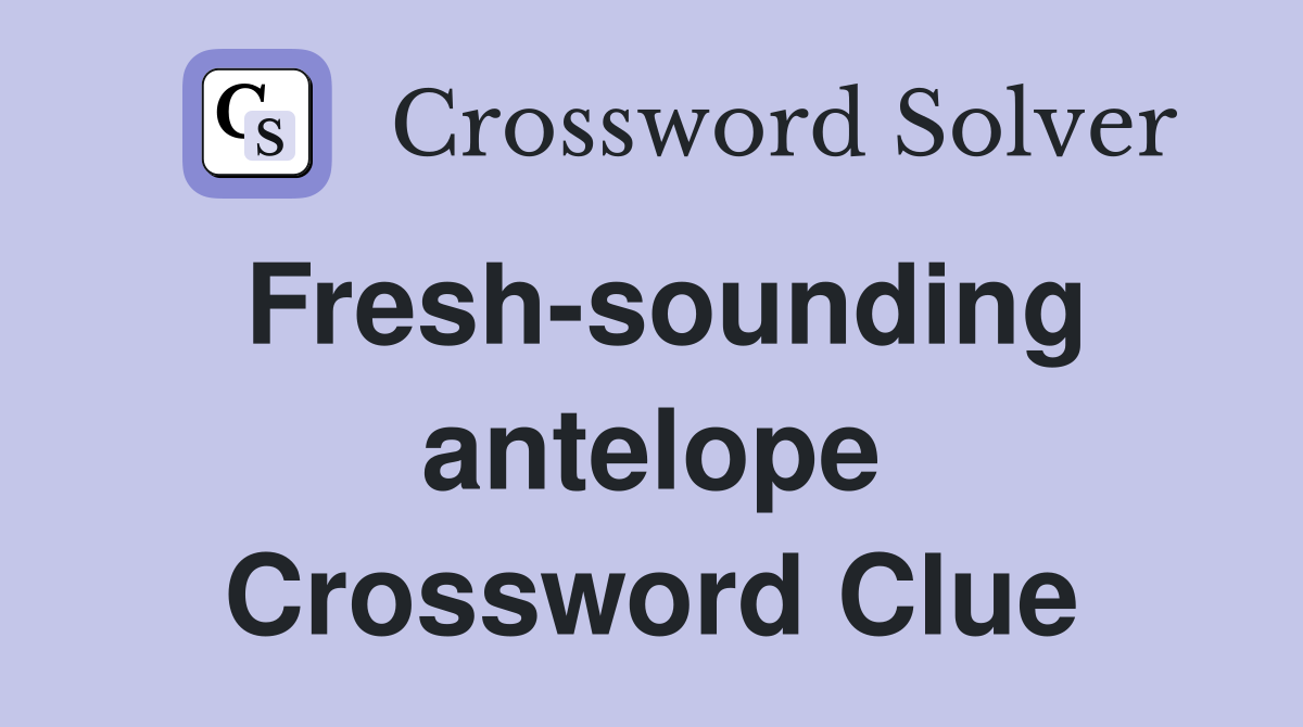 Fresh-sounding antelope Crossword Clue