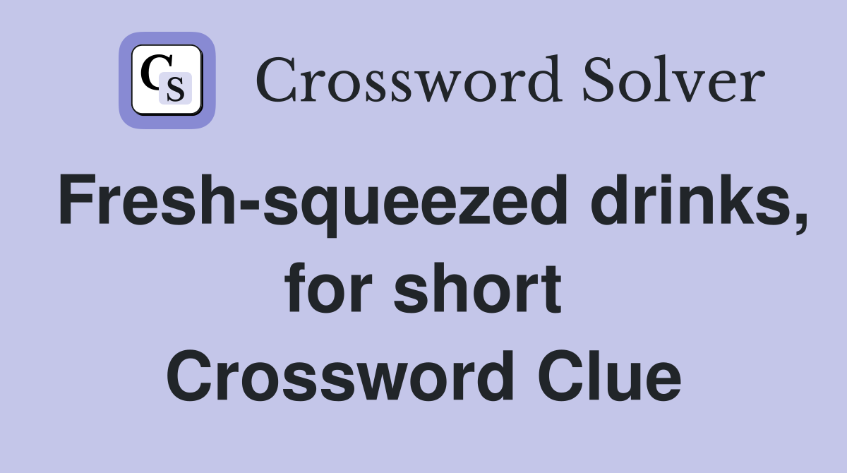 Fresh-squeezed drinks, for short Crossword Clue