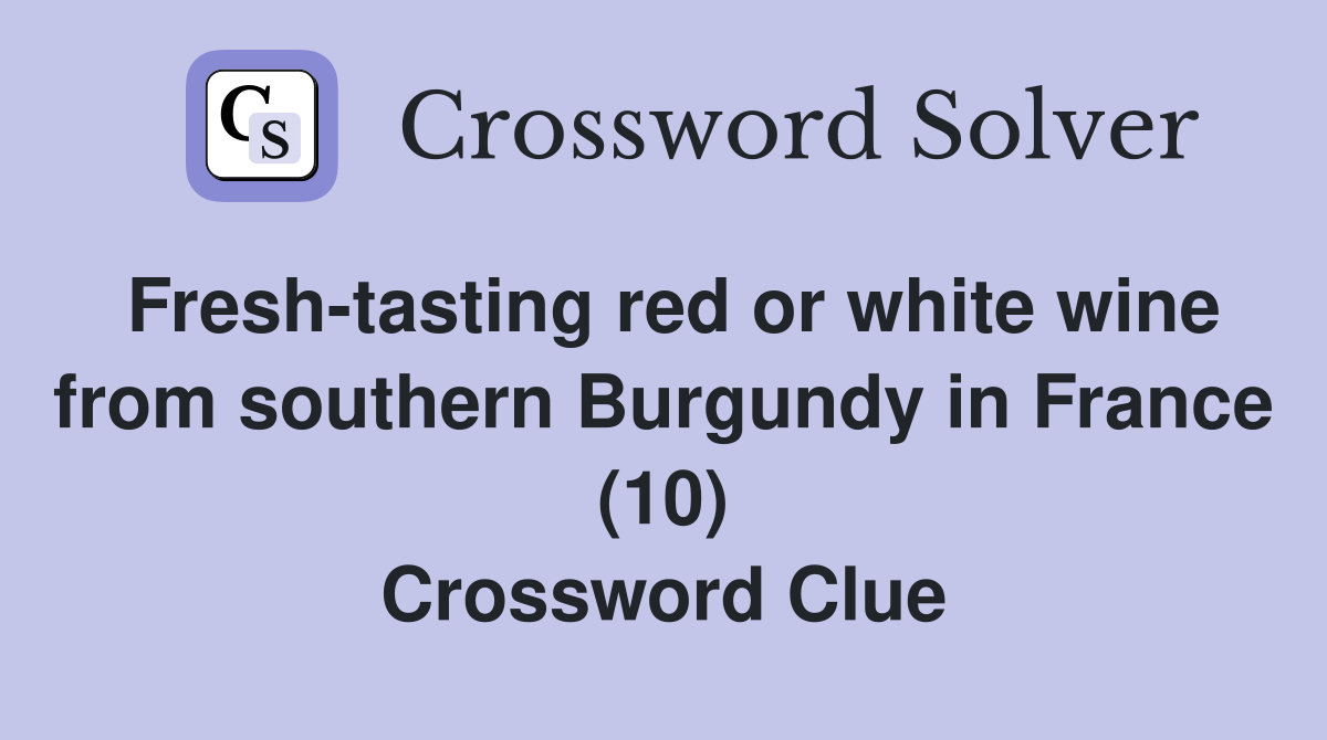 Fresh-tasting red or white wine from southern Burgundy in France (10) Crossword Clue