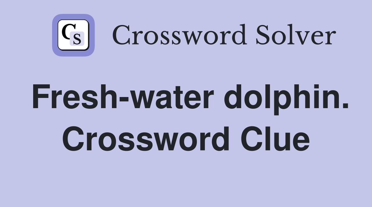 Fresh-water dolphin. Crossword Clue