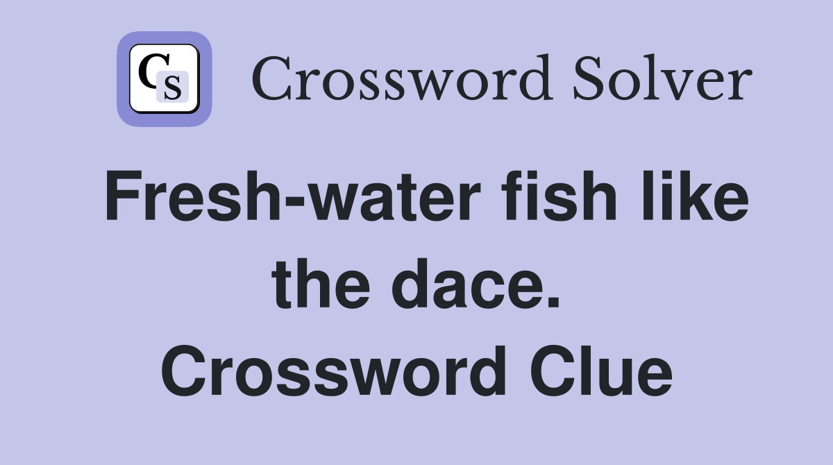 Fresh-water fish like the dace. Crossword Clue