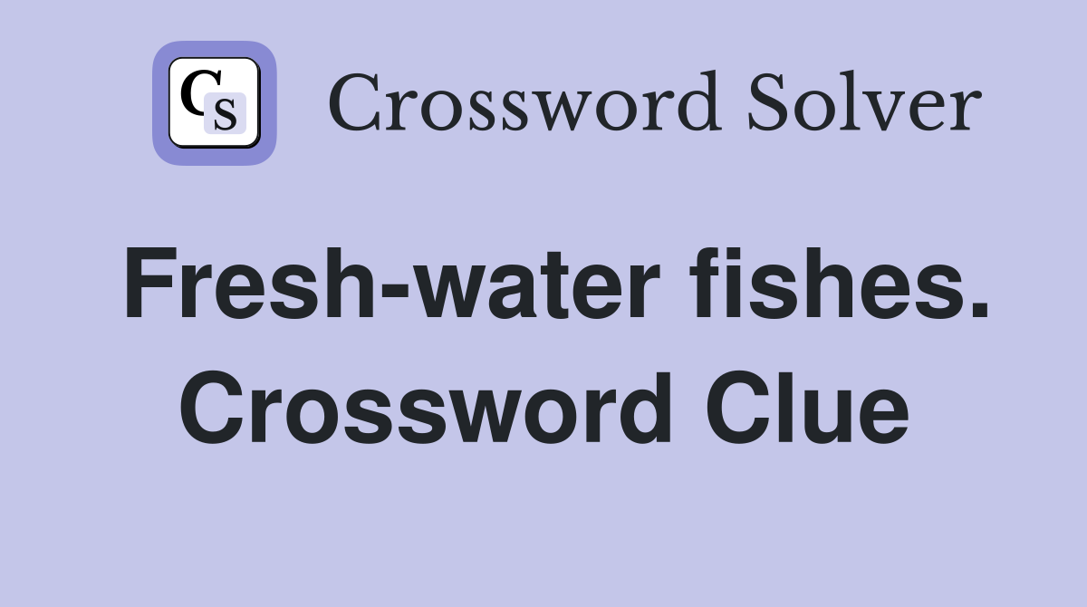 Fresh-water fishes. Crossword Clue