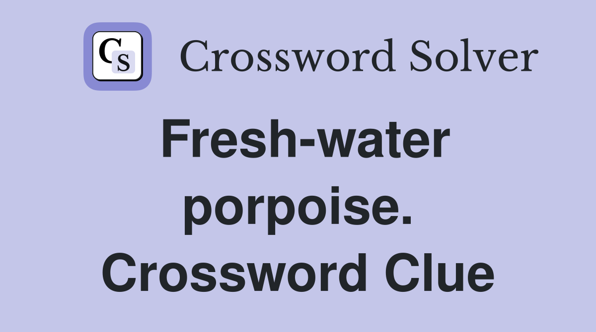 Fresh-water porpoise. Crossword Clue
