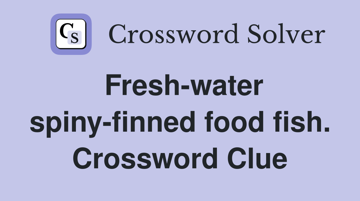 Fresh-water spiny-finned food fish. Crossword Clue