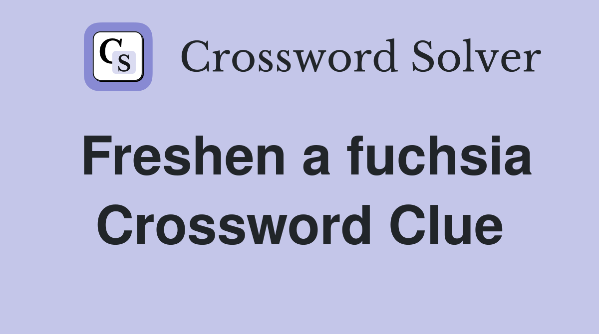 Freshen a fuchsia Crossword Clue