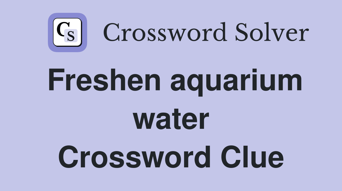 Freshen aquarium water Crossword Clue
