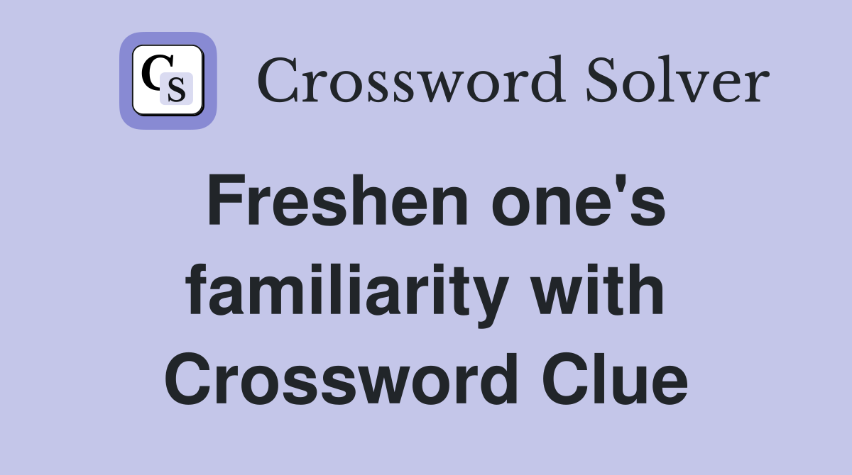 Freshen one's familiarity with Crossword Clue