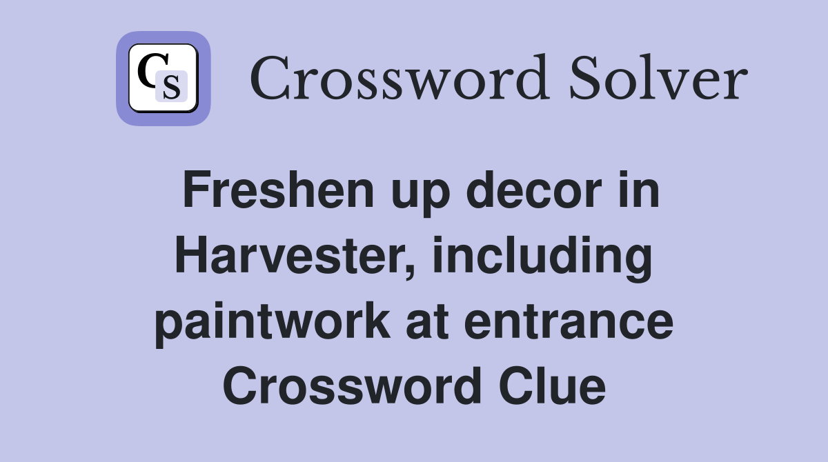Freshen up decor in Harvester, including paintwork at entrance Crossword Clue