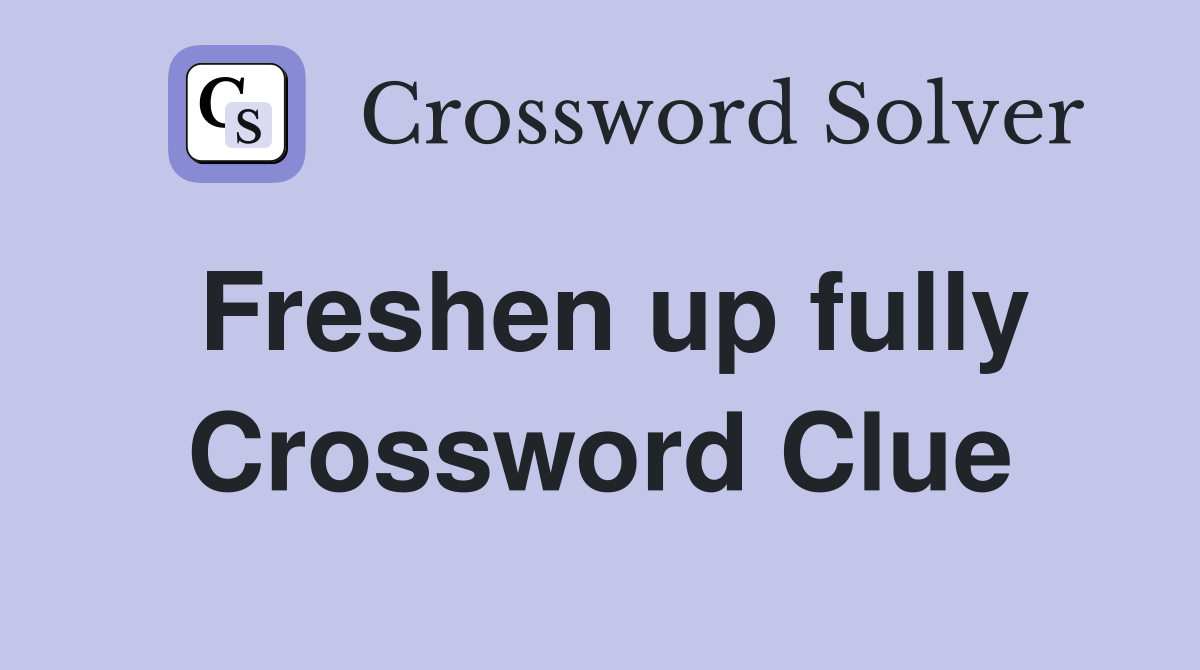Freshen up fully Crossword Clue