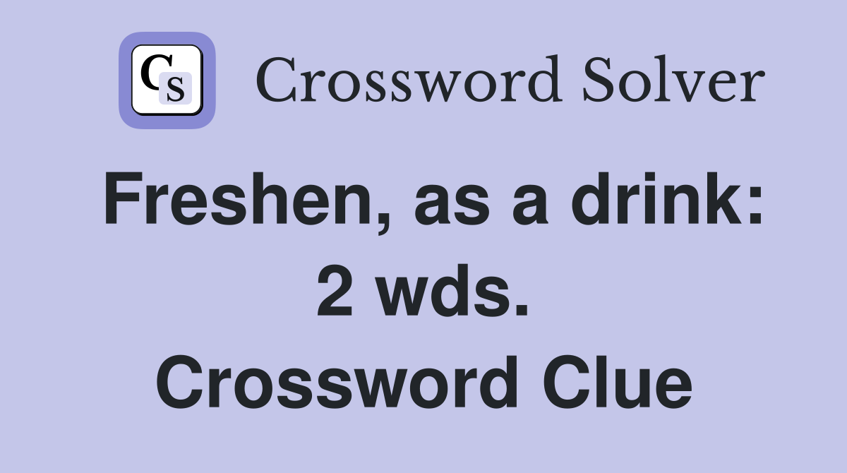 Freshen, as a drink: 2 wds. Crossword Clue