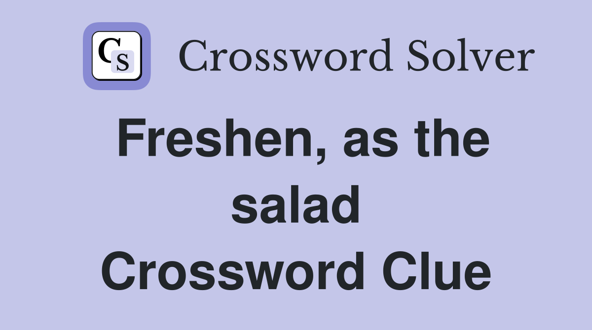 Freshen, as the salad Crossword Clue
