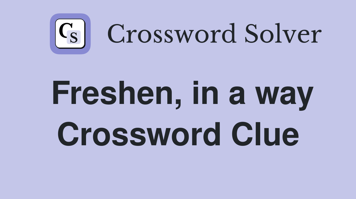 Freshen, in a way Crossword Clue