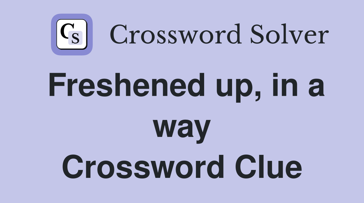 Freshened up, in a way Crossword Clue